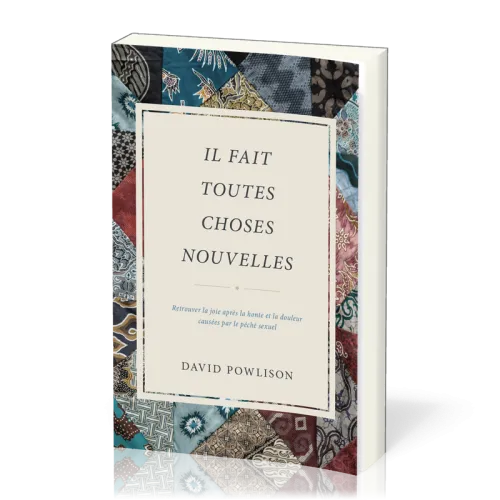 Il fait toutes choses nouvelles - Retrouver la joie après la honte et la douleur causées par le...