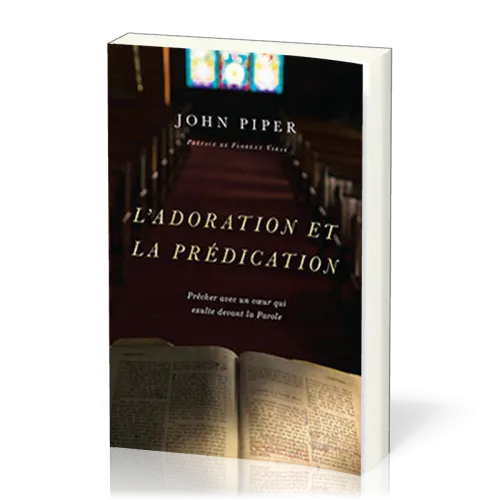 Adoration et la prédication (L') - Prêcher avec un coeur qui exulte devant la Parole