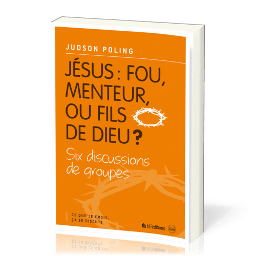 Jésus: fou, menteur ou fils de Dieu? - Six discussions de groupes