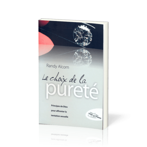 Choix de la pureté (Le) - Principes de Dieu pour affronter la tentation sexuelle