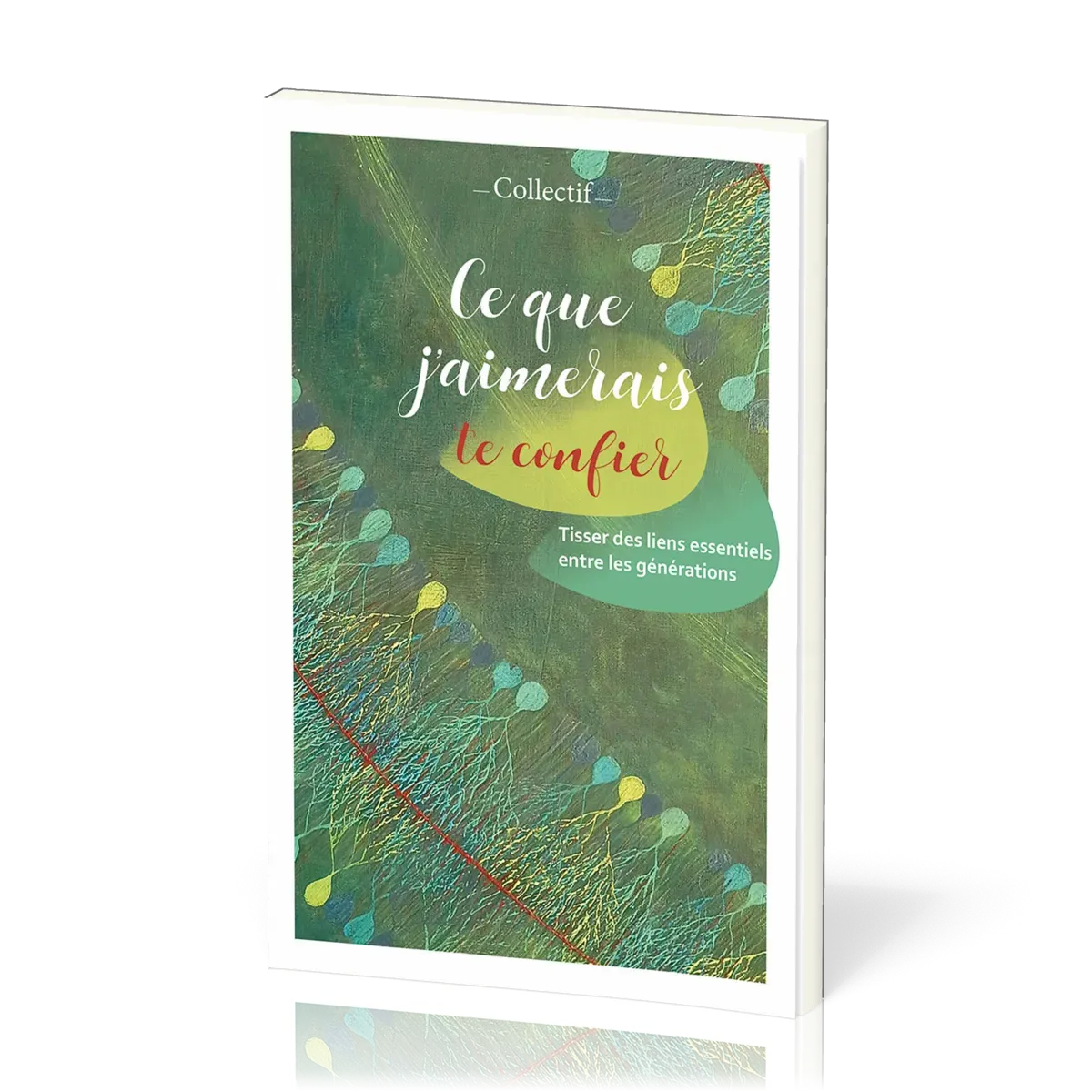 Ce que j’aimerais te confier - Tisser des liens essentiels entre les générations