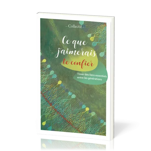 Ce que j’aimerais te confier - Tisser des liens essentiels entre les générations