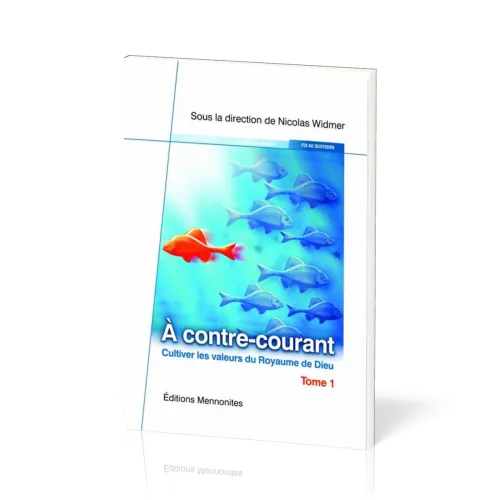 À contre-courant - Cultiver les valeurs du Royaume de Dieu - Tome 1
