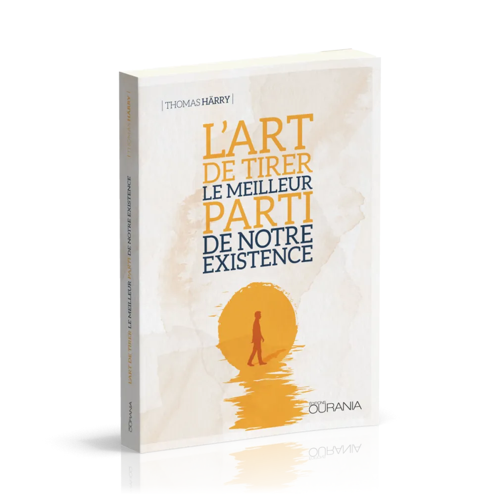 Art de tirer le meilleur parti de notre existence (L')