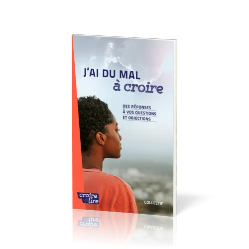 J'ai du mal à croire - Des réponses à vos questions et objections. Tome 1