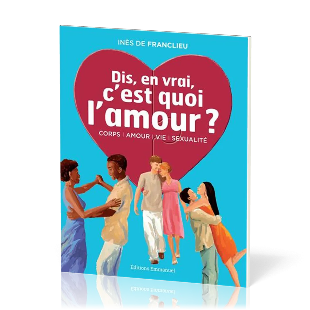Dis, en vrai, c'est quoi l'amour ? - Corps, amour, vie, sexualité