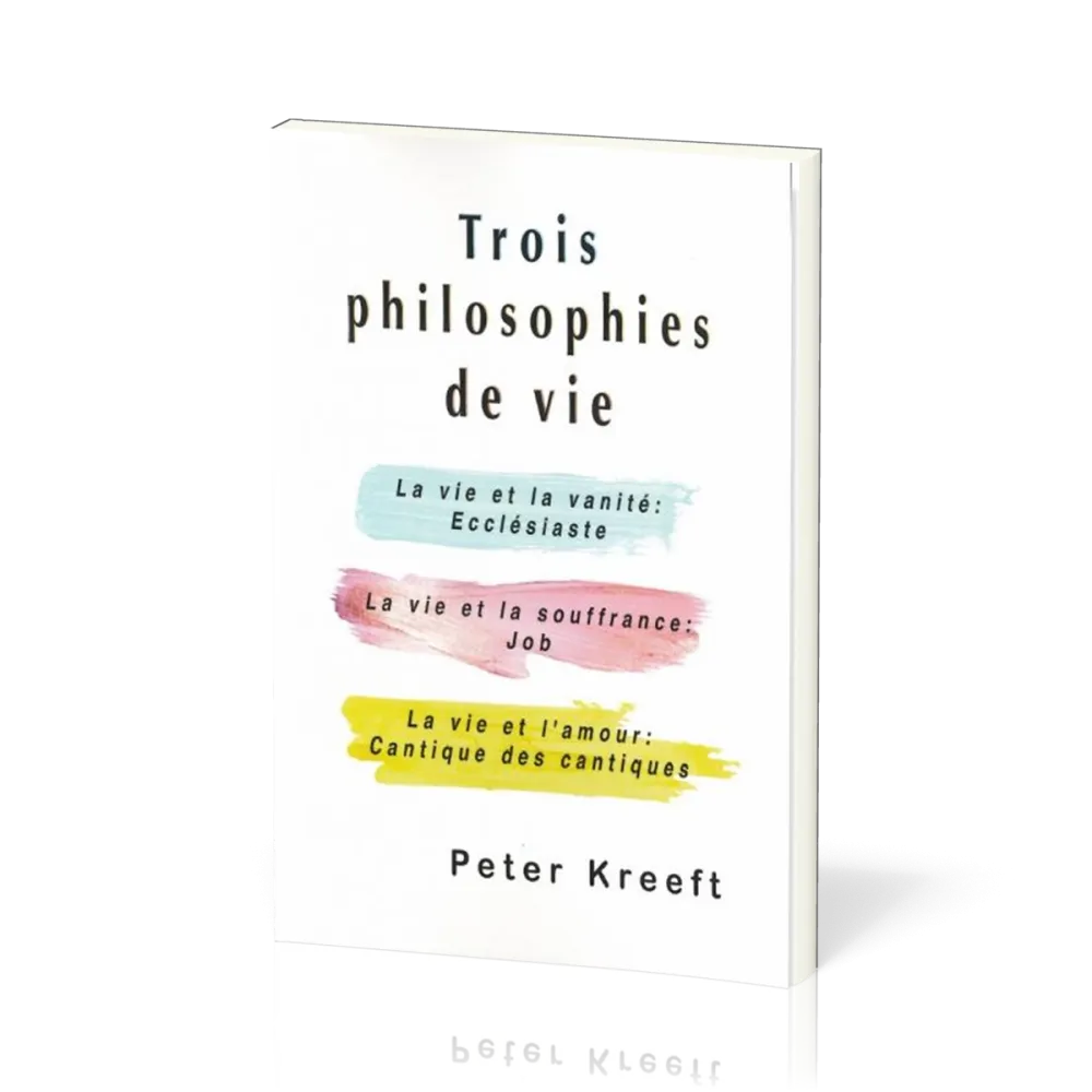 Trois philosophies de vie - La vie et la vanité : Ecclésiaste - La vie et la souffrance : Job -...