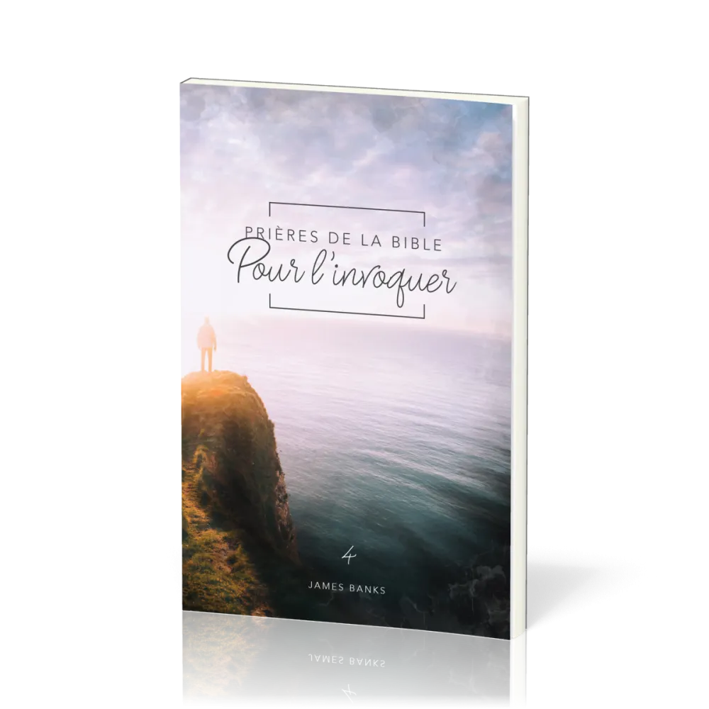 Prières de la Bible - volume 4 - Pour l’invoquer