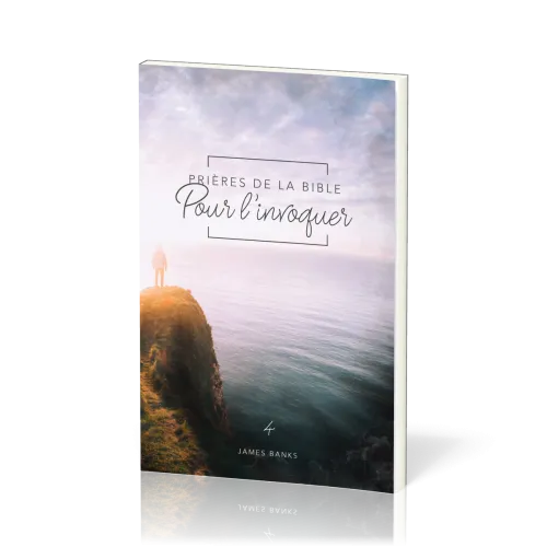 Prières de la Bible - volume 4 - Pour l’invoquer