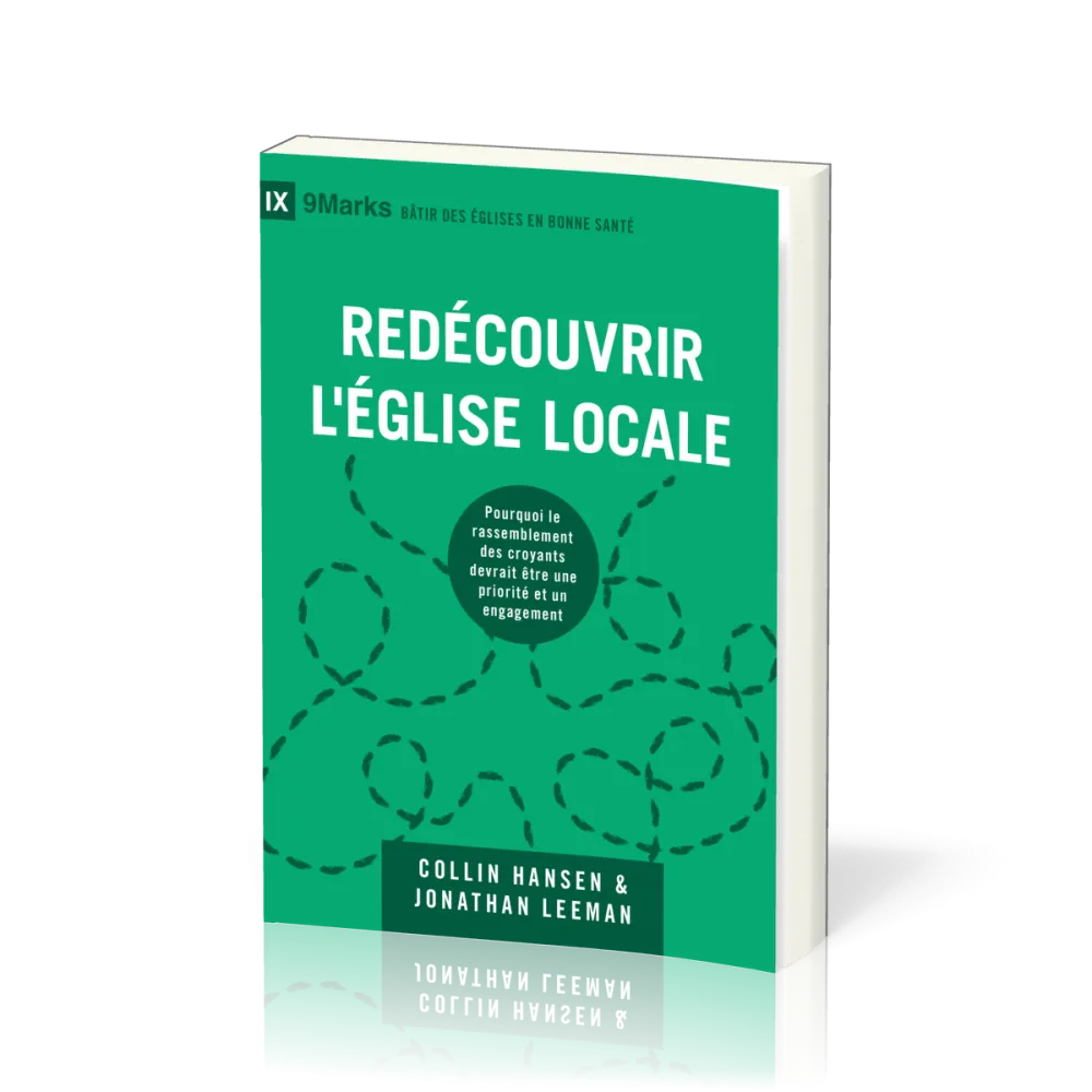 Redécouvrir l'Église locale - Pourquoi le rassemblement des croyants devrait être une priorité et...