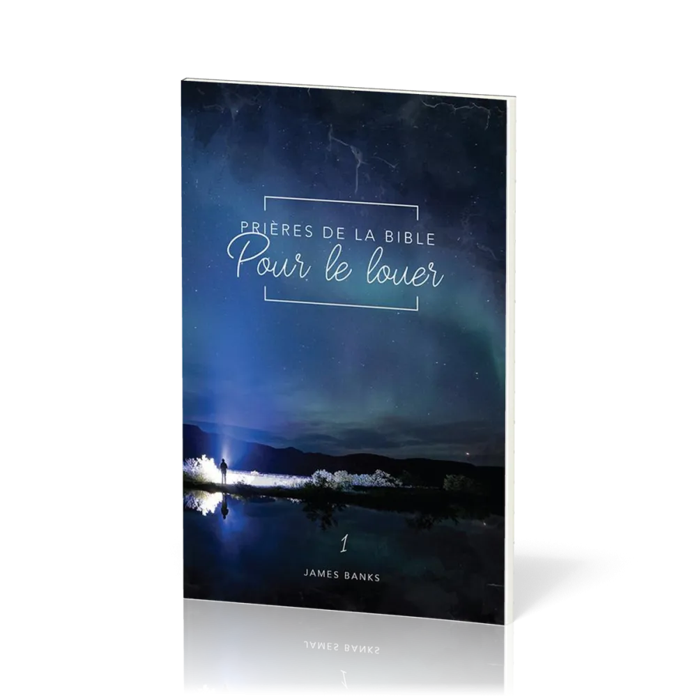 Prières de la Bible - volume 1 -  Pour le louer