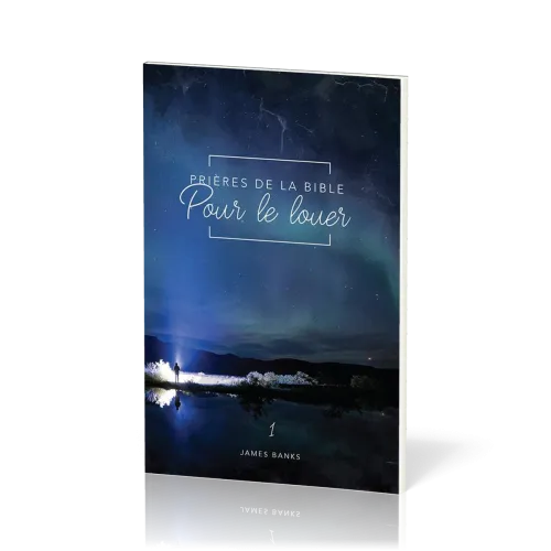 Prières de la Bible - volume 1 -  Pour le louer