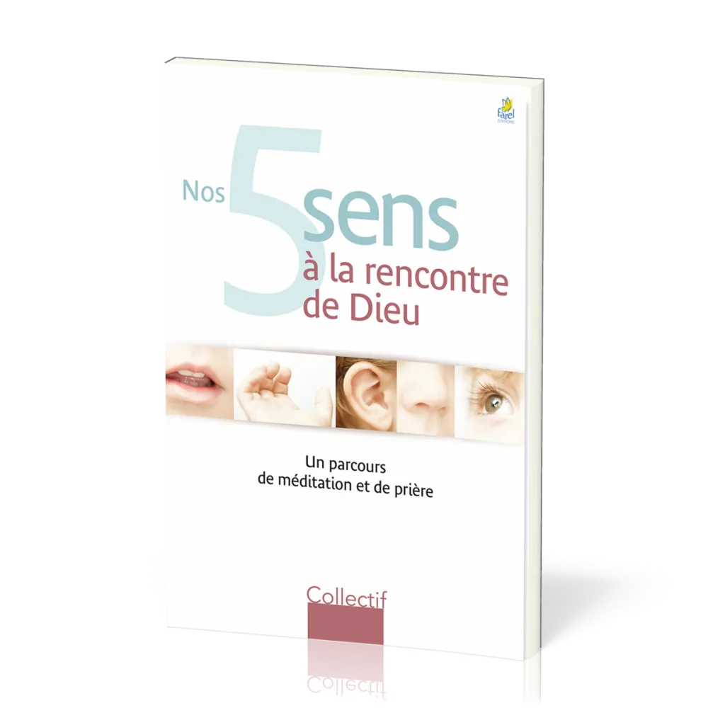 Nos 5 sens à la rencontre de Dieu - Un parcours de méditation et de prière