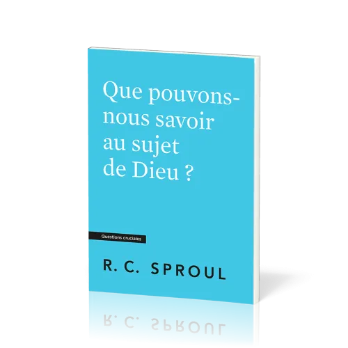 Que pouvons-nous savoir au sujet de Dieu ? - [Questions cruciales]