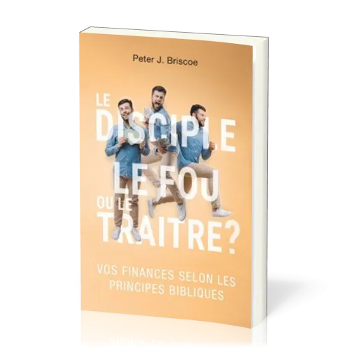 Disciple, le Fou ou le Traitre ? (Le) - Vos finances selon les principes bibliques