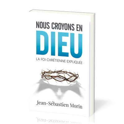 Nous croyons en Dieu - La foi chrétienne expliquée