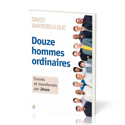 Douze hommes ordinaires [Nouvelle édition] - Formés et transformés par Jésus