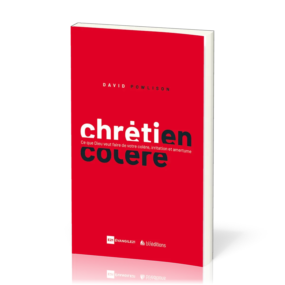 Chrétien en colère - Ce que Dieu veut faire de votre colère, irritation et amertume