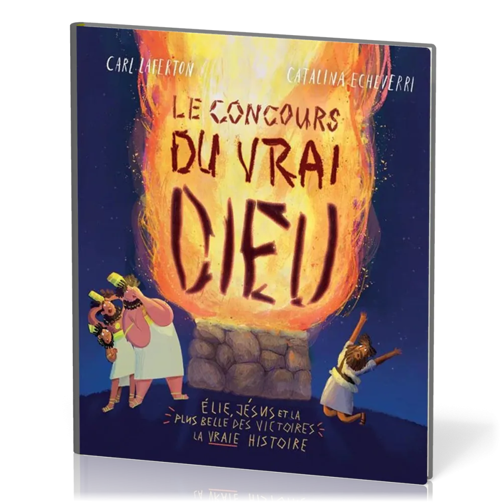 Concours du vrai Dieu (Le) - Élie, Jésus et la plus belle des victoires: la vraie histoire