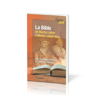 Bible de Martin Luther à Martin Luther King (La) - Elle change les hommes et façonne l'histoire
