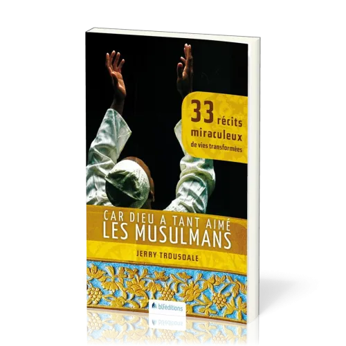 Car Dieu a tant aimé les musulmans - 33 récits miraculeux de vies transformées