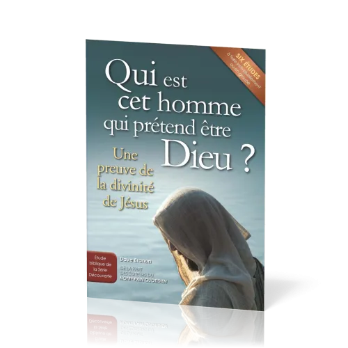 Qui est cet homme qui prétend être Dieu?  - Une preuve de la divinité de Jésus - Six études à...