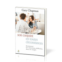 Aimer son conjoint en toutes circonstances. - Surmonter les situations difficiles dans le couple