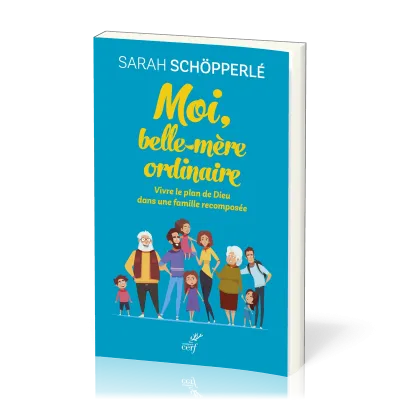 Moi, belle-mère ordinaire - Vivre le plan de Dieu dans une famille recomposée