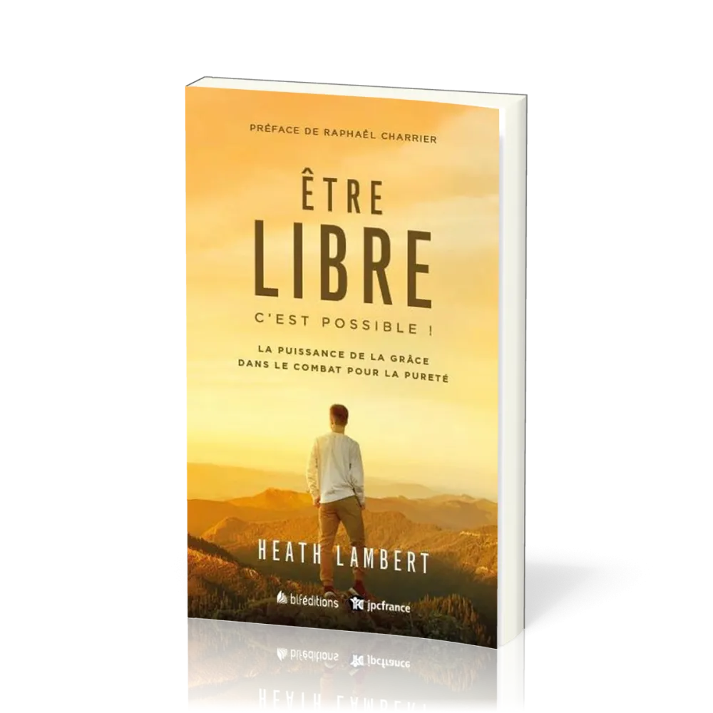 Être libre, c'est possible ! - [Nouvelle édition] La Puissance de la grâce dans le combat pour la...