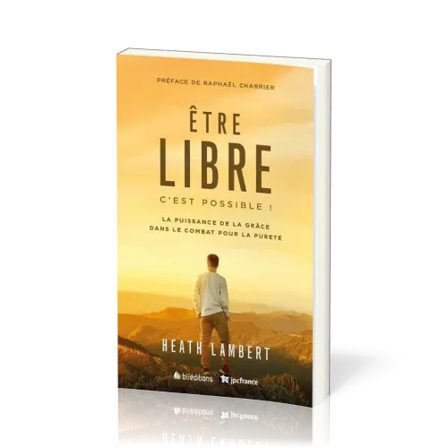 Être libre, c'est possible ! - [Nouvelle édition] La Puissance de la grâce dans le combat pour la...