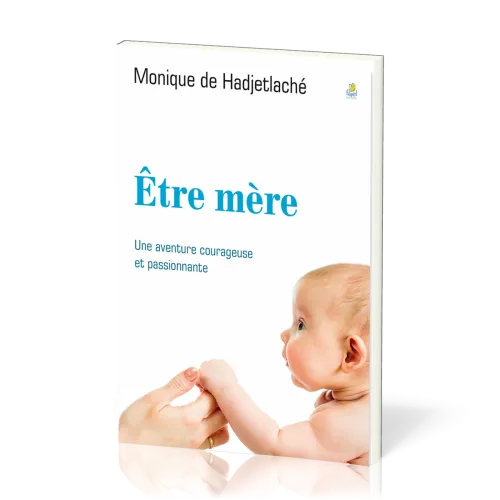 Être mère - Une aventure courageuse et passionnante