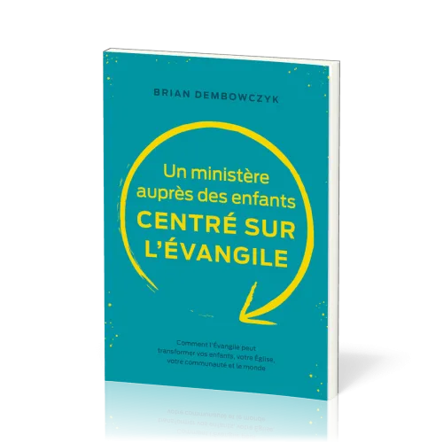 Un ministère auprès des enfants centré sur l’Évangile - Comment l’Évangile peut transformer vos...