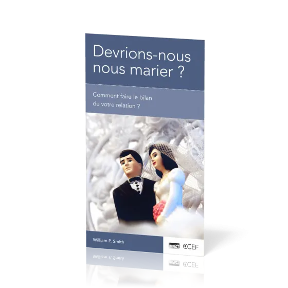 Devrions-nous nous marier ? - Comment faire le bilan de votre relation ? [brochure CCEF]