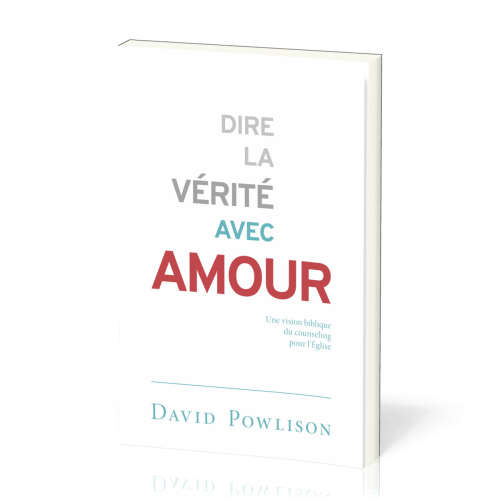 Dire la vérité avec amour - Une vision biblique du counseling pour l'Église