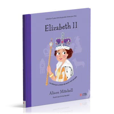 Elizabeth II - La reine qui a choisi de servir son peuple [coll. Tu peux faire de grandes choses...