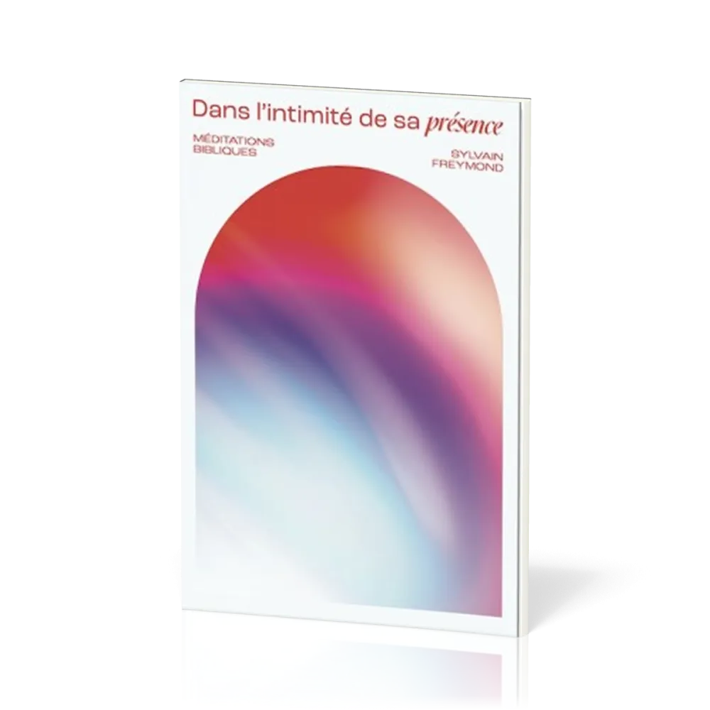 Dans l'intimité de sa présence - Méditations bibliques