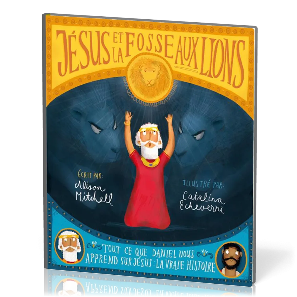 Jésus et la fosse aux lions - Tout ce que Daniel nous apprend sur Jésus : la vraie histoire