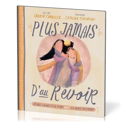 Plus jamais d'au revoir - Jésus, Lazare et la tombe vide : la vraie histoire