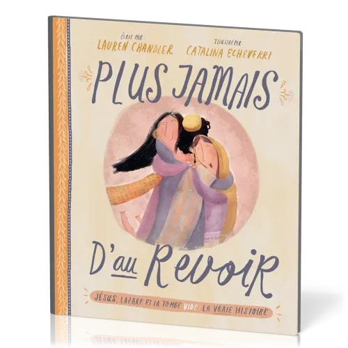 Plus jamais d'au revoir - Jésus, Lazare et la tombe vide : la vraie histoire