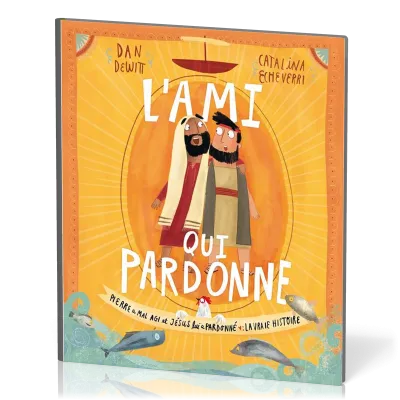 Ami qui pardonne (L') - Pierre a mal agi et Jésus lui a pardonné : la vraie histoire