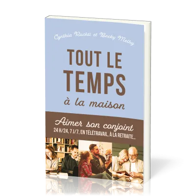 Tout le temps à la maison - Aimer son conjoint 24h/24, 7j/7, en télétravail, à la retraite