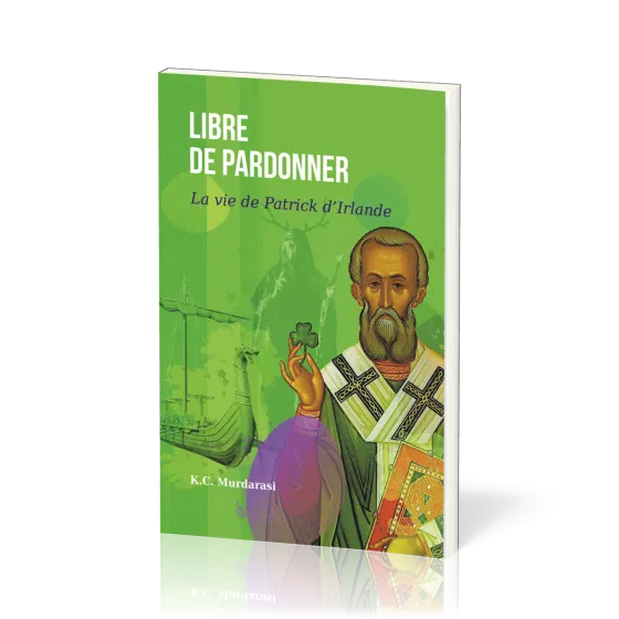 Libre de pardonner - La vie de Patrick d'Irlande